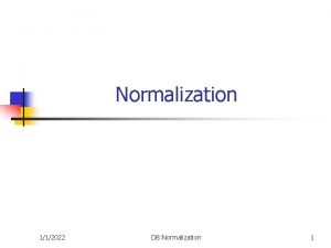 Normalization 112022 DB Normalization 1 Objectives n n