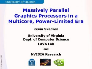 UNIVERSITY OF VIRGINIA Massively Parallel Graphics Processors in