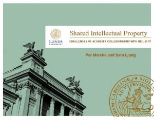 Shared Intellectual Property CHALLENGES OF ACADEMIA COLLABORATING WITH