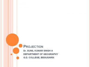 PROJECTION Dr SUNIL KUMAR SINGH A DEPARTMENT OF