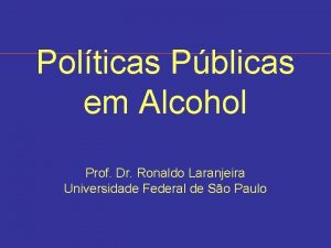 Polticas Pblicas em Alcohol Prof Dr Ronaldo Laranjeira