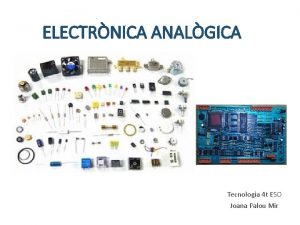 ELECTRNICA ANALGICA Tecnologia 4 t ESO Joana Palou