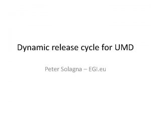 Dynamic release cycle for UMD Peter Solagna EGI