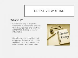 CREATIVE WRITING What is it Creative writing is