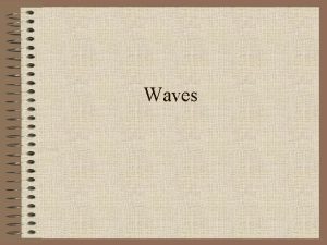 Waves Wave Properties Waves are propagated by a