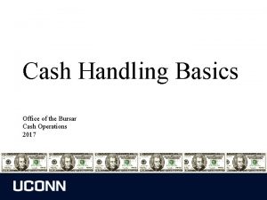 Cash Handling Basics Office of the Bursar Cash