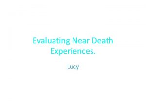 Evaluating Near Death Experiences Lucy Near Death Experiences