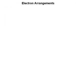 Electron Arrangements Electron Arrangements Energy Level also called