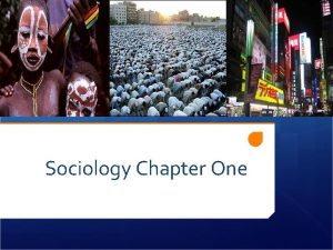 Sociology Chapter One Sociology Scientific study of human