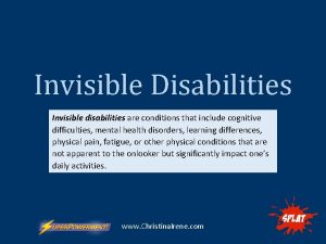 Invisible Disabilities Invisible disabilities are conditions that include