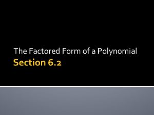 The Factored Form of a Polynomial Section 6