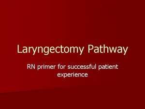 Laryngectomy Pathway RN primer for successful patient experience