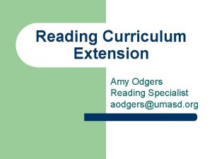 Reading Curriculum Extension Amy Odgers Reading Specialist aodgersumasd
