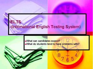 IELTS International English Testing System n What candidates