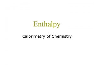Enthalpy Calorimetry of Chemistry Reaction Energies In our
