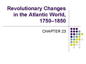Revolutionary Changes in the Atlantic World 1750 1850