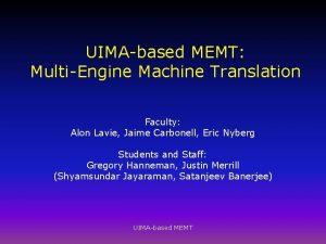 UIMAbased MEMT MultiEngine Machine Translation Faculty Alon Lavie