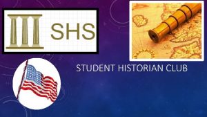 STUDENT HISTORIAN CLUB OUR PLAN The students Historian
