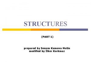 STRUCTURES PART 1 prepared by Senem Kumova Metin