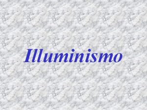 Illuminismo Che cos lIlluminismo LIlluminismo luscita delluomo dal