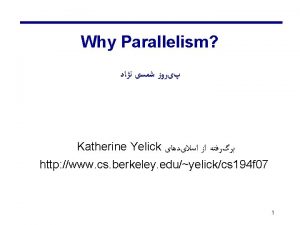 Why Parallelism Katherine Yelick http www cs berkeley