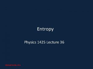 Entropy Physics 1425 Lecture 36 Michael Fowler UVa
