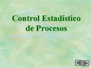 Control Estadstico de Procesos Control Estadstico de Procesos