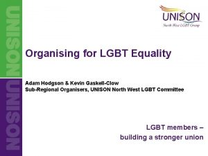 Organising for LGBT Equality Adam Hodgson Kevin GaskellClow