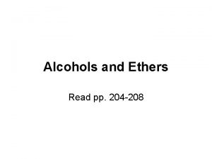 Alcohols and Ethers Read pp 204 208 Alcohols