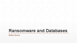 Ransomware and Databases Markus Strauss Contact details Markus