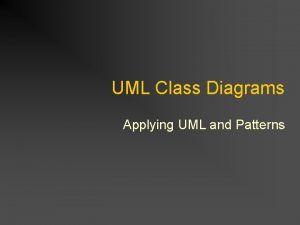UML Class Diagrams Applying UML and Patterns Objective