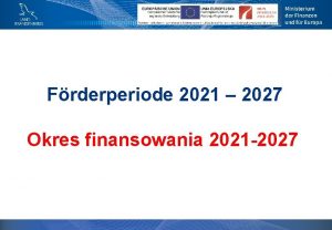 Frderperiode 2021 2027 Okres finansowania 2021 2027 I