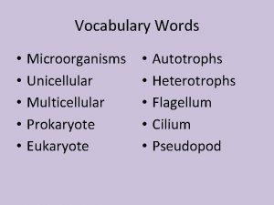 Vocabulary Words Microorganisms Unicellular Multicellular Prokaryote Eukaryote Autotrophs