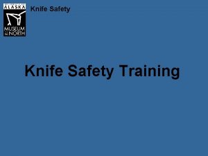 Knife Safety Training Knife Safety Introduction Many tasks