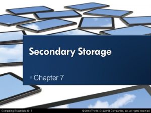 Secondary Storage Chapter 7 Computing Essentials 2013 2013