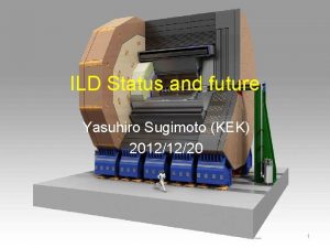 ILD Status and future Yasuhiro Sugimoto KEK 20121220