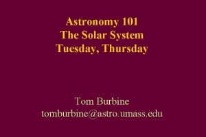 Astronomy 101 The Solar System Tuesday Thursday Tom