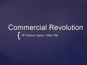 Commercial Revolution 16 th Century Approx 1500 1700