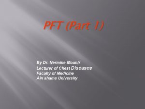 PFT Part 1 By Dr Nermine Mounir Lecturer