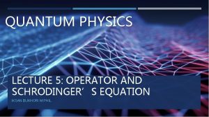 QUANTUM PHYSICS LECTURE 5 OPERATOR AND SCHRODINGERS EQUATION