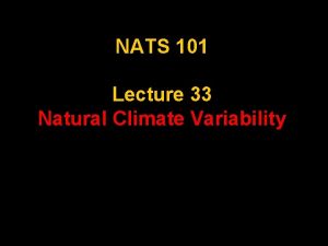 NATS 101 Lecture 33 Natural Climate Variability What