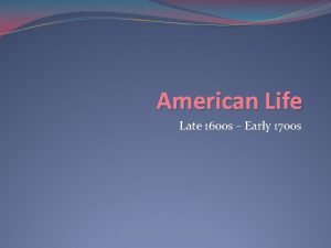 American Life Late 1600 s Early 1700 s