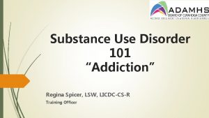 Substance Use Disorder 101 Addiction Regina Spicer LSW