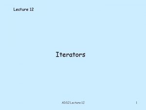 Lecture 12 Iterators ADS 2 Lecture 12 1