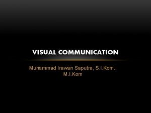 VISUAL COMMUNICATION Muhammad Irawan Saputra S I Kom