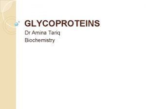 GLYCOPROTEINS Dr Amina Tariq Biochemistry Glycoproteins Glycoproteins are