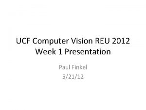 UCF Computer Vision REU 2012 Week 1 Presentation