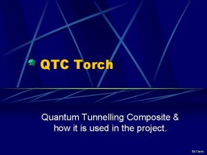 QTC Torch Quantum Tunnelling Composite how it is