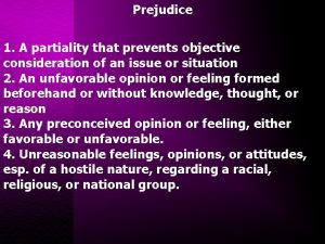 Prejudice 1 A partiality that prevents objective consideration