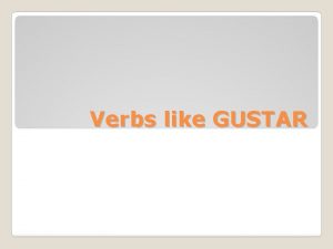 Verbs like GUSTAR Remember gustar Me gusta el